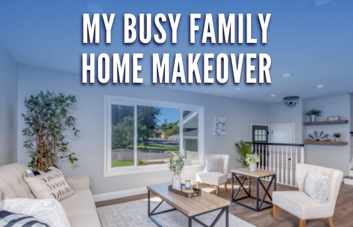 My Busy Family Home Makeover